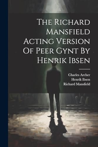 Stock image for The Richard Mansfield Acting Version Of Peer Gynt By Henrik Ibsen for sale by PBShop.store US