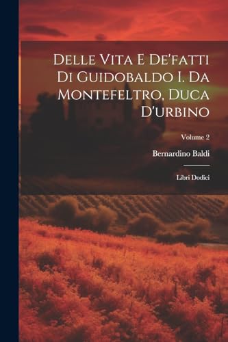 Stock image for Delle Vita E De'fatti Di Guidobaldo I. Da Montefeltro, Duca D'urbino for sale by PBShop.store US