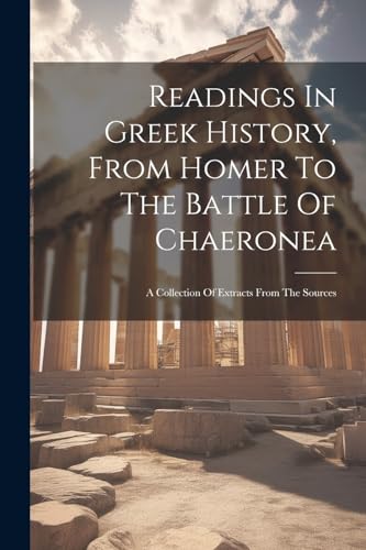 Stock image for Readings In Greek History, From Homer To The Battle Of Chaeronea: A Collection Of Extracts From The Sources for sale by Ria Christie Collections
