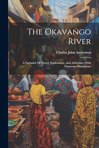9781022420991: The Okavango River: A Narrative Of Travel, Exploration, And Adventure: With Numerous Illustrations