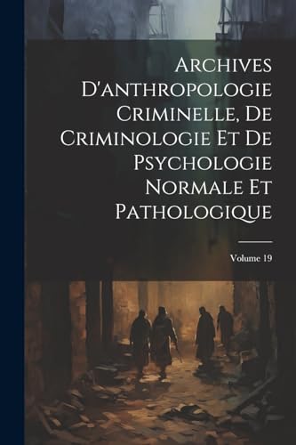 9781022421196: Archives D'anthropologie Criminelle, De Criminologie Et De Psychologie Normale Et Pathologique; Volume 19
