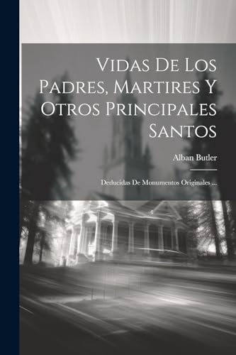 Beispielbild fr VIDAS DE LOS PADRES, MARTIRES Y OTROS PRINCIPALES SANTOS. DEDUCIDAS DE MONUMENTOS ORIGINALES . zum Verkauf von KALAMO LIBROS, S.L.