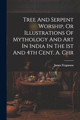 Beispielbild fr Tree And Serpent Worship, Or Illustrations Of Mythology And Art In India In The 1st And 4th Cent. A. Chr zum Verkauf von GreatBookPrices