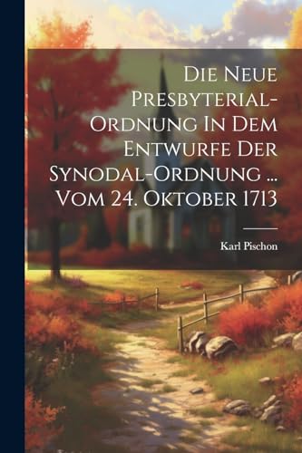 Imagen de archivo de Die Die Neue Presbyterial-ordnung In Dem Entwurfe Der Synodal-ordnung . Vom 24. Oktober 1713 a la venta por PBShop.store US