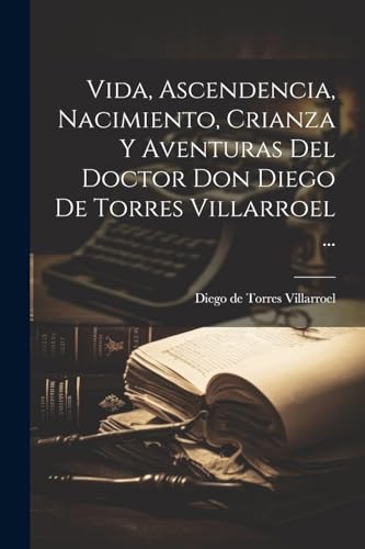 Imagen de archivo de VIDA, ASCENDENCIA, NACIMIENTO, CRIANZA Y AVENTURAS DEL DOCTOR DON DIEGO DE TORRES VILLARROEL . a la venta por KALAMO LIBROS, S.L.