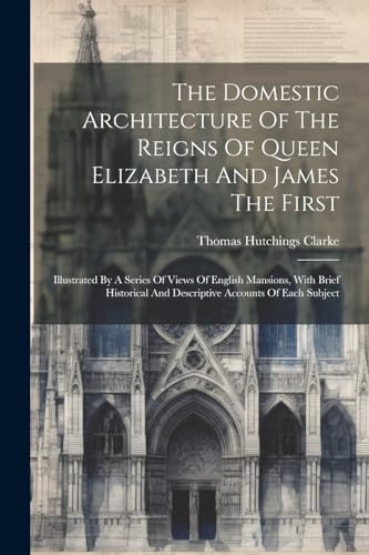 Stock image for The The Domestic Architecture Of The Reigns Of Queen Elizabeth And James The First for sale by PBShop.store US