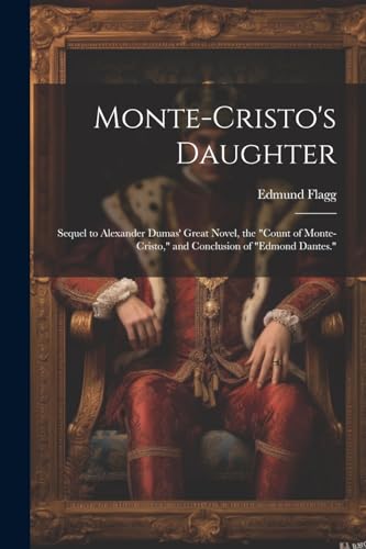 Stock image for Monte-Cristo's Daughter; Sequel to Alexander Dumas' Great Novel, the "Count of Monte-Cristo," and Conclusion of "Edmond Dantes." for sale by THE SAINT BOOKSTORE