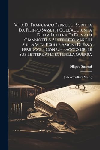 Imagen de archivo de Vita Di Francesco Ferrucci Scritta Da Filippo Sassetti Coll'aggiunta Della Lettera Di Donato Giannotti A Benedetto Varchi Sulla Vita E Sulle Azioni Di Esso Ferrucci E Con Un Saggio Delle Sue Lettere Ai Dieci Della Guerra a la venta por PBShop.store US