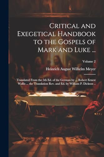 Imagen de archivo de Critical and Exegetical Handbook to the Gospels of Mark and Luke .; Translated From the 5th Ed. of the German by . Robert Ernest Wallis . the Translation Rev. and Ed. by William P. Dickson .; Volume 2 a la venta por PBShop.store US