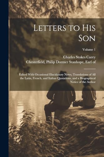 Beispielbild fr Letters to His Son; Edited With Occasional Elucidatory Notes, Translations of All the Latin, French, and Italian Quotations, and a Biographical Notice of the Author; Volume 1 zum Verkauf von PBShop.store US