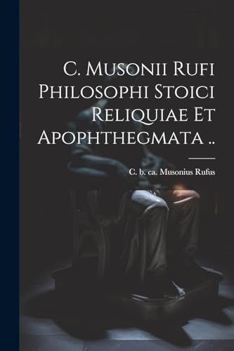 Stock image for C. Musonii Rufi philosophi Stoici reliquiae et apophthegmata . for sale by THE SAINT BOOKSTORE