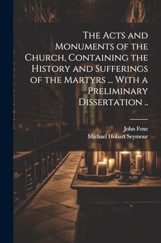 Stock image for The Acts and Monuments of the Church, Containing the History and Sufferings of the Martyrs . With a Preliminary Dissertation . for sale by GreatBookPrices