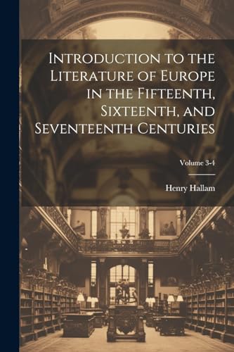 Stock image for Introduction to the Literature of Europe in the Fifteenth, Sixteenth, and Seventeenth Centuries; Volume 3-4 for sale by PBShop.store US