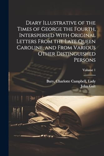 Imagen de archivo de Diary Illustrative of the Times of George the Fourth, Interspersed With Original Letters From the Late Queen Caroline, and From Various Other Distinguished Persons; Volume 1 a la venta por PBShop.store US