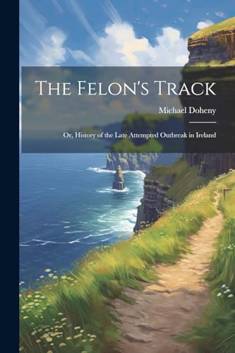 Stock image for The The Felon's Track; or, History of the Late Attempted Outbreak in Ireland for sale by PBShop.store US
