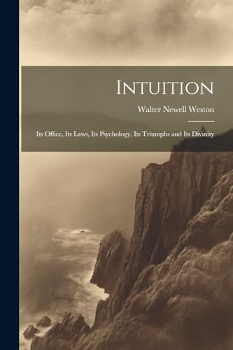 9781022433441: Intuition; Its Office, Its Laws, Its Psychology, Its Triumphs and Its Divinity