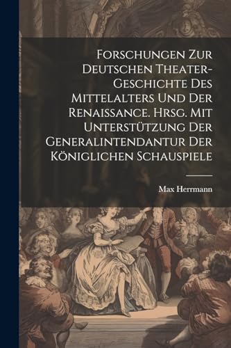 Beispielbild fr Forschungen zur deutschen Theater-geschichte des Mittelalters und der Renaissance. Hrsg. mit unterst?tzung der Generalintendantur der K?niglichen Schauspiele zum Verkauf von PBShop.store US