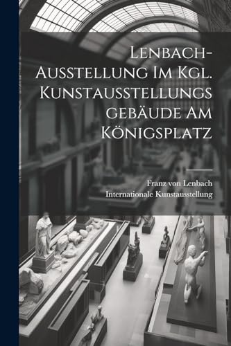 Stock image for Lenbach-ausstellung im Kgl. kunstausstellungsgebaude am Konigsplatz for sale by PBShop.store US