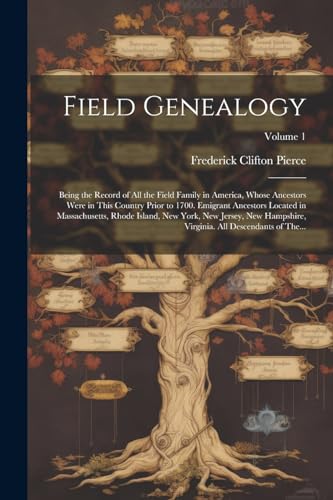 Beispielbild fr Field Genealogy; Being the Record of All the Field Family in America, Whose Ancestors Were in This Country Prior to 1700. Emigrant Ancestors Located i zum Verkauf von GreatBookPrices