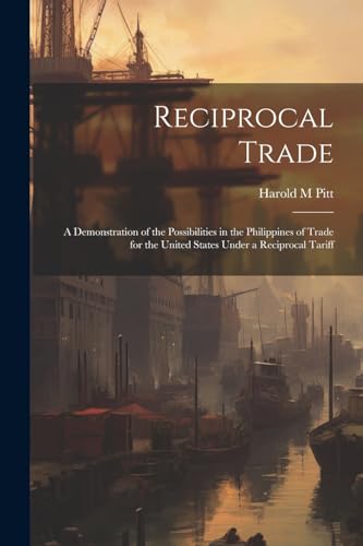 Stock image for Reciprocal Trade; a Demonstration of the Possibilities in the Philippines of Trade for the United States Under a Reciprocal Tariff for sale by PBShop.store US