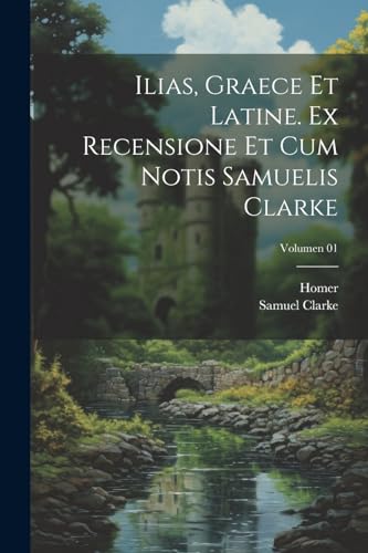 Imagen de archivo de Ilias, graece et latine. Ex recensione et cum notis Samuelis Clarke; Volumen 01 a la venta por PBShop.store US