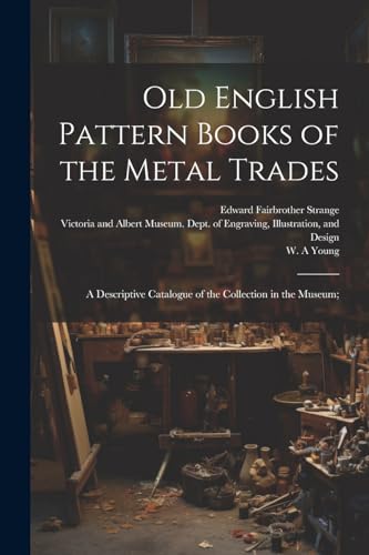 Stock image for Old English Pattern Books of the Metal Trades; a Descriptive Catalogue of the Collection in the Museum; for sale by PBShop.store US