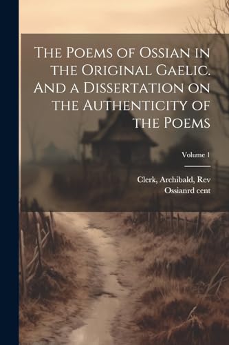 Stock image for The The Poems of Ossian in the Original Gaelic. And a Dissertation on the Authenticity of the Poems; Volume 1 for sale by PBShop.store US