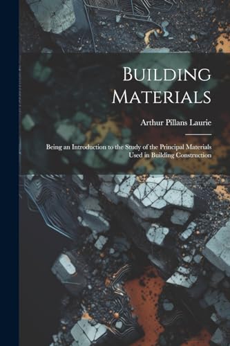 Stock image for Building Materials; Being an Introduction to the Study of the Principal Materials Used in Building Construction for sale by PBShop.store US