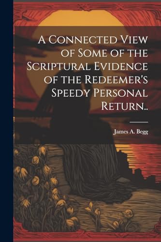 Imagen de archivo de A A Connected View of Some of the Scriptural Evidence of the Redeemer's Speedy Personal Return. a la venta por PBShop.store US