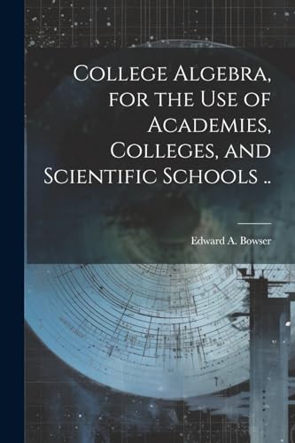 Beispielbild fr College Algebra, for the Use of Academies, Colleges, and Scientific Schools . zum Verkauf von GreatBookPrices