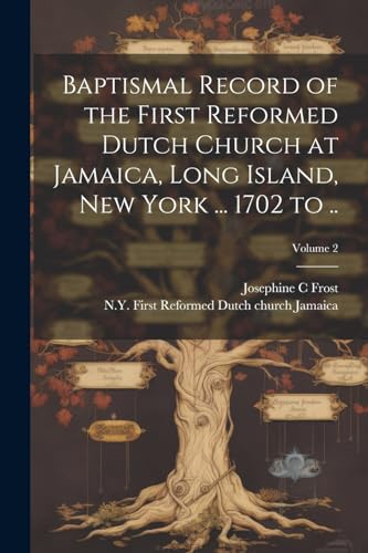 Imagen de archivo de Baptismal Record of the First Reformed Dutch Church at Jamaica, Long Island, New York . 1702 to .; Volume 2 a la venta por PBShop.store US