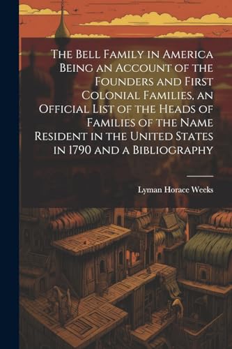 Beispielbild fr The The Bell Family in America Being an Account of the Founders and First Colonial Families, an Official List of the Heads of Families of the Name Resident in the United States in 1790 and a Bibliography zum Verkauf von PBShop.store US