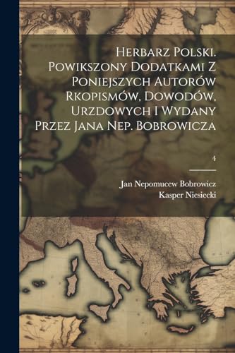 Stock image for Herbarz polski. Powikszony dodatkami z poniejszych autor?w rkopism?w, dowod?w, urzdowych i wydany przez Jana Nep. Bobrowicza; 4 for sale by PBShop.store US