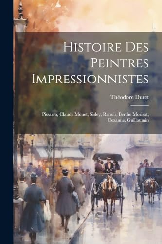 Imagen de archivo de Histoire des peintres impressionnistes: Pissarro, Claude Monet, Sisley, Renoir, Berthe Morisot, Cezanne, Guillaumin a la venta por GreatBookPrices