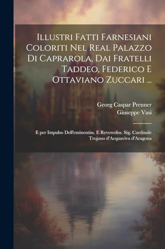 Beispielbild fr Illustri fatti farnesiani coloriti nel Real palazzo di Caprarola, dai fratelli Taddeo, Federico e Ottaviano Zuccari . zum Verkauf von PBShop.store US