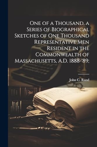 9781022444874: One of a Thousand, a Series of Biographical Sketches of One Thousand Representative Men Resident in the Commonwealth of Massachusetts, A.D. 1888-'89;