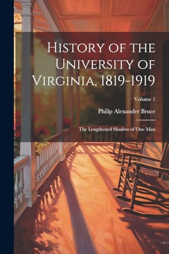 9781022445086: History of the University of Virginia, 1819-1919: The Lengthened Shadow of One Man; Volume 1
