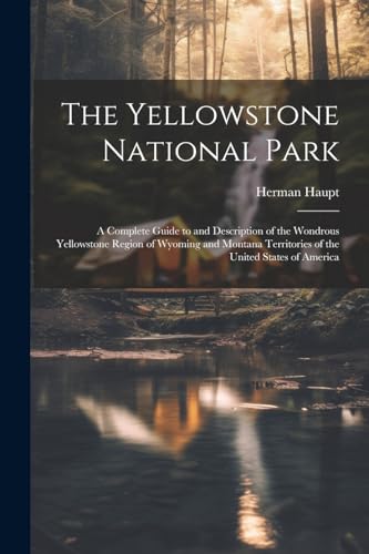 Beispielbild fr The Yellowstone National Park: A Complete Guide to and Description of the Wondrous Yellowstone Region of Wyoming and Montana Territories of the Unite zum Verkauf von GreatBookPrices