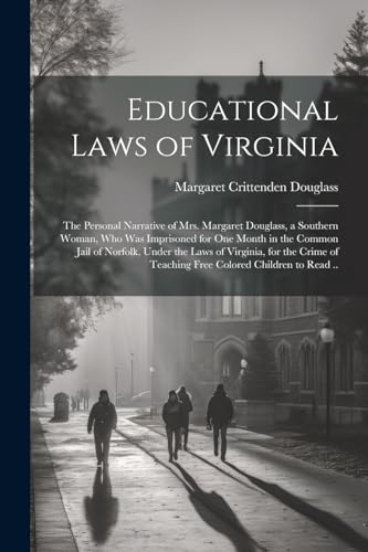 9781022445857: Educational Laws of Virginia; the Personal Narrative of Mrs. Margaret Douglass, a Southern Woman, Who Was Imprisoned for One Month in the Common Jail ... of Teaching Free Colored Children to Read ..
