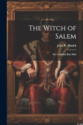 Imagen de archivo de The Witch of Salem; or, Credulity Run Mad a la venta por THE SAINT BOOKSTORE