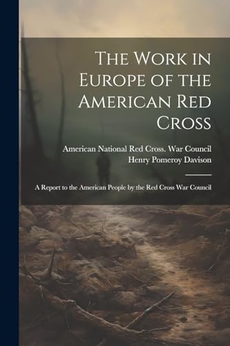 Stock image for The Work in Europe of the American Red Cross; a Report to the American People by the Red Cross War Council for sale by THE SAINT BOOKSTORE