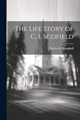 Imagen de archivo de The Life Story of C. I. Scofield a la venta por THE SAINT BOOKSTORE