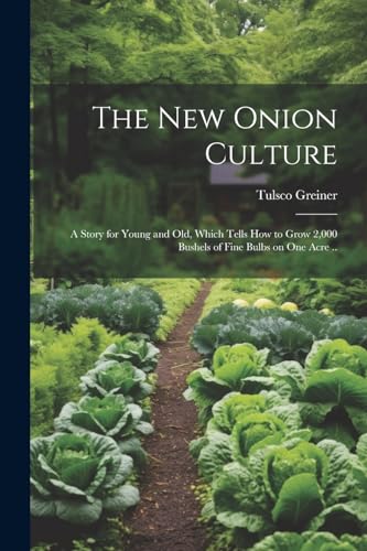 Stock image for The New Onion Culture; a Story for Young and Old, Which Tells How to Grow 2,000 Bushels of Fine Bulbs on One Acre . for sale by THE SAINT BOOKSTORE