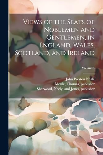 Stock image for Views of the Seats of Noblemen and Gentlemen, in England, Wales, Scotland, and Ireland; Volume 4 for sale by PBShop.store US