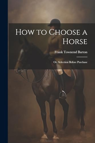 Imagen de archivo de How to Choose a Horse: Or, Selection Before Purchase a la venta por THE SAINT BOOKSTORE