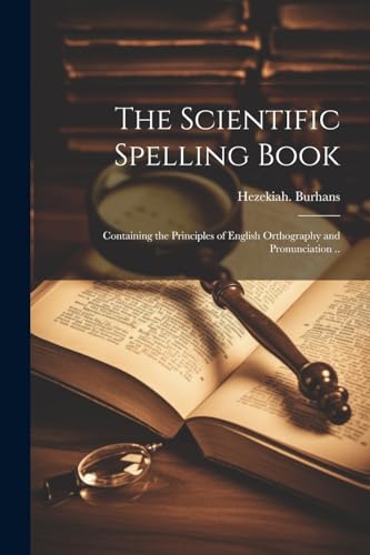 Stock image for The The Scientific Spelling Book; Containing the Principles of English Orthography and Pronunciation . for sale by PBShop.store US