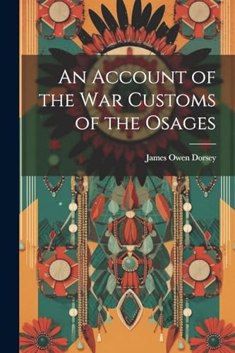 Imagen de archivo de An Account of the War Customs of the Osages a la venta por GreatBookPrices