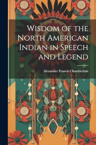 Beispielbild fr Wisdom of the North American Indian in Speech and Legend zum Verkauf von THE SAINT BOOKSTORE