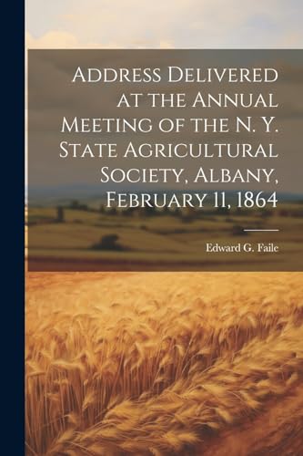 Stock image for Address Delivered at the Annual Meeting of the N. Y. State Agricultural Society, Albany, February 11, 1864 for sale by PBShop.store US