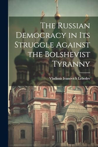 Beispielbild fr The Russian Democracy in Its Struggle Against the Bolshevist Tyranny zum Verkauf von THE SAINT BOOKSTORE